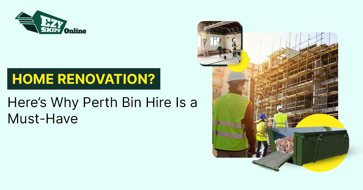 Home Renovation Here’s Why Perth Bin Hire Is a Must-Have